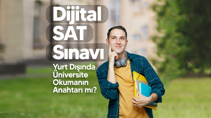 Dijital SAT Sınavı Yurt Dışında Üniversite Okumanın Anahtarı mı?